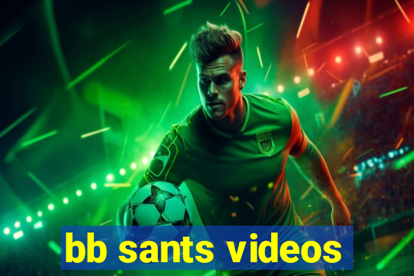 bb sants videos